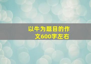 以牛为题目的作文600字左右