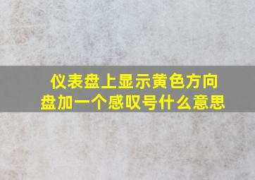 仪表盘上显示黄色方向盘加一个感叹号什么意思