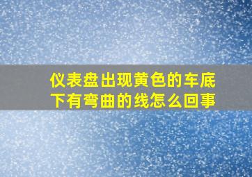 仪表盘出现黄色的车底下有弯曲的线怎么回事