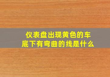 仪表盘出现黄色的车底下有弯曲的线是什么