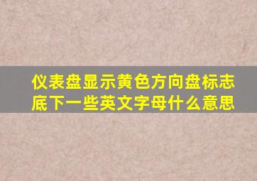 仪表盘显示黄色方向盘标志底下一些英文字母什么意思