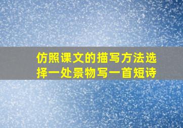 仿照课文的描写方法选择一处景物写一首短诗