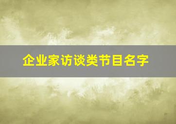 企业家访谈类节目名字