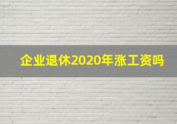 企业退休2020年涨工资吗