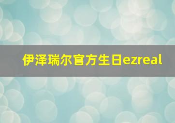 伊泽瑞尔官方生日ezreal