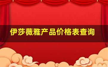 伊莎薇雅产品价格表查询