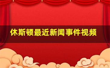 休斯顿最近新闻事件视频