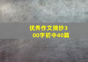 优秀作文摘抄300字初中40篇