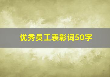 优秀员工表彰词50字