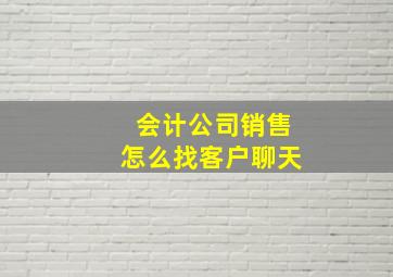 会计公司销售怎么找客户聊天