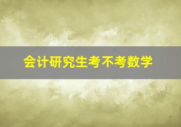 会计研究生考不考数学