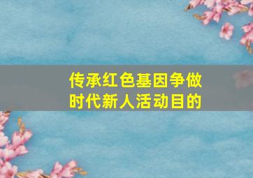 传承红色基因争做时代新人活动目的