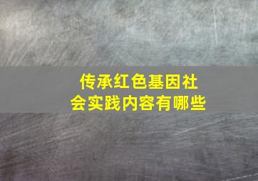 传承红色基因社会实践内容有哪些