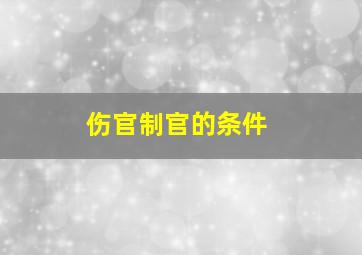 伤官制官的条件