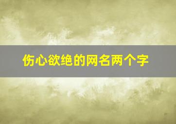 伤心欲绝的网名两个字