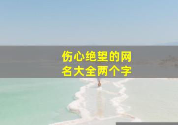 伤心绝望的网名大全两个字