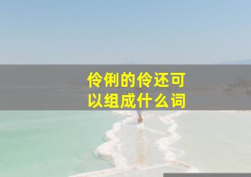 伶俐的伶还可以组成什么词