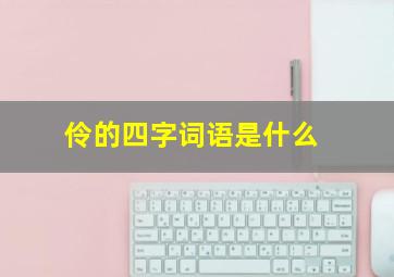 伶的四字词语是什么