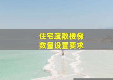 住宅疏散楼梯数量设置要求