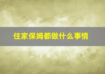 住家保姆都做什么事情