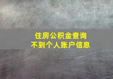 住房公积金查询不到个人账户信息