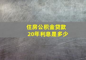 住房公积金贷款20年利息是多少