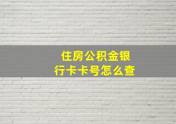 住房公积金银行卡卡号怎么查