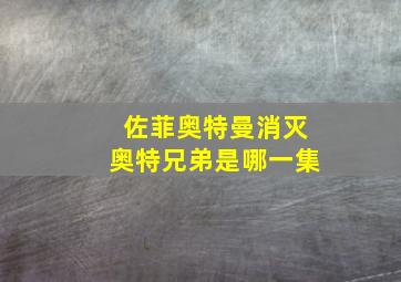 佐菲奥特曼消灭奥特兄弟是哪一集