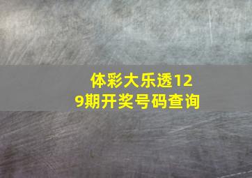 体彩大乐透129期开奖号码查询