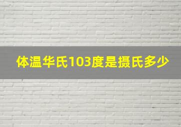 体温华氏103度是摄氏多少