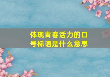 体现青春活力的口号标语是什么意思