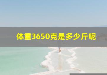 体重3650克是多少斤呢