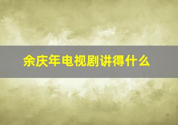 余庆年电视剧讲得什么