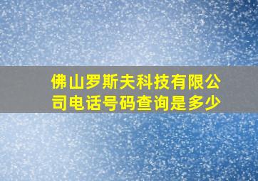 佛山罗斯夫科技有限公司电话号码查询是多少