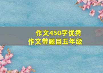 作文450字优秀作文带题目五年级