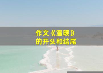 作文《温暖》的开头和结尾