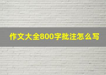 作文大全800字批注怎么写