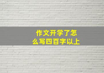 作文开学了怎么写四百字以上