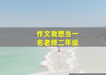 作文我想当一名老师二年级