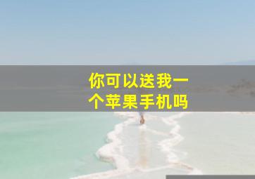 你可以送我一个苹果手机吗