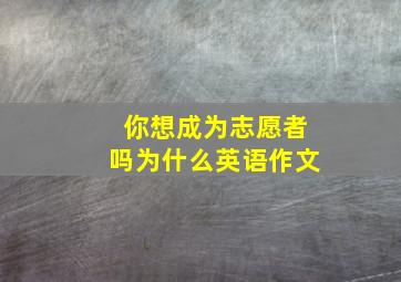 你想成为志愿者吗为什么英语作文