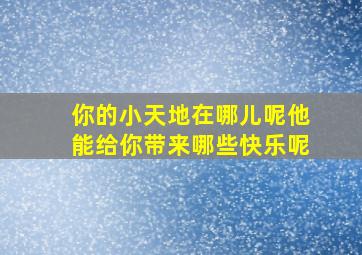 你的小天地在哪儿呢他能给你带来哪些快乐呢