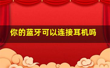 你的蓝牙可以连接耳机吗