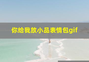 你给我放小品表情包gif