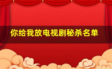 你给我放电视剧秘杀名单