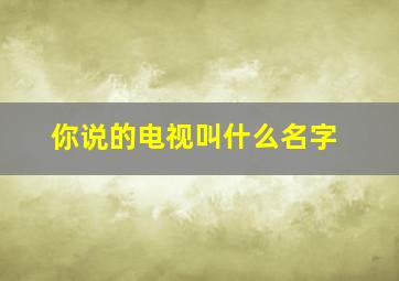 你说的电视叫什么名字