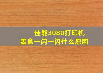 佳能3080打印机墨盒一闪一闪什么原因