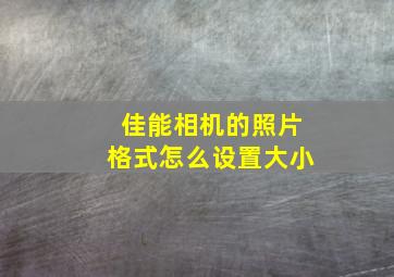 佳能相机的照片格式怎么设置大小