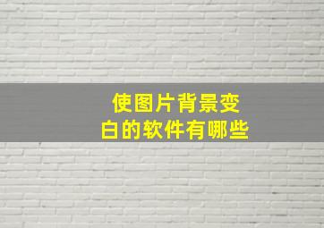 使图片背景变白的软件有哪些