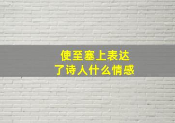 使至塞上表达了诗人什么情感